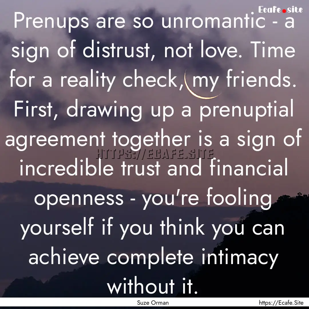 Prenups are so unromantic - a sign of distrust,.... : Quote by Suze Orman