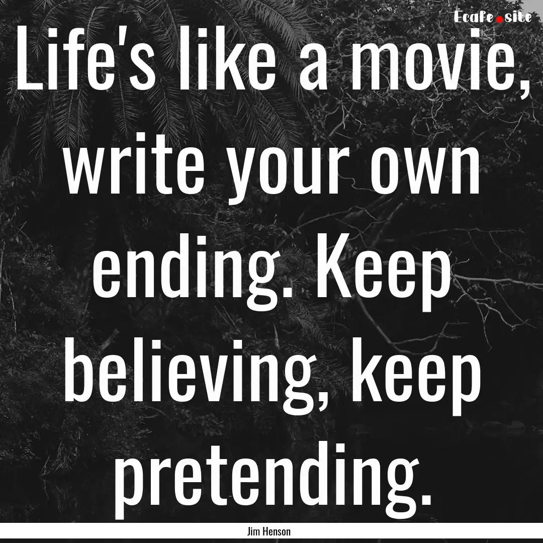 Life's like a movie, write your own ending..... : Quote by Jim Henson