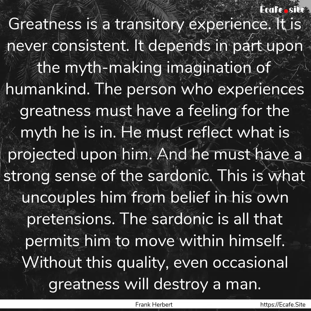 Greatness is a transitory experience. It.... : Quote by Frank Herbert