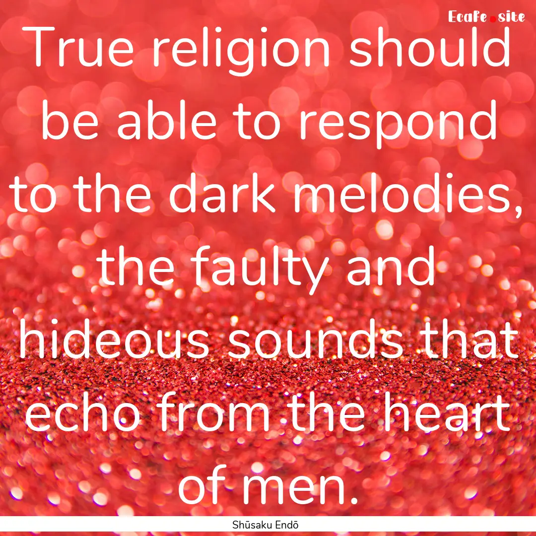 True religion should be able to respond to.... : Quote by Shūsaku Endō