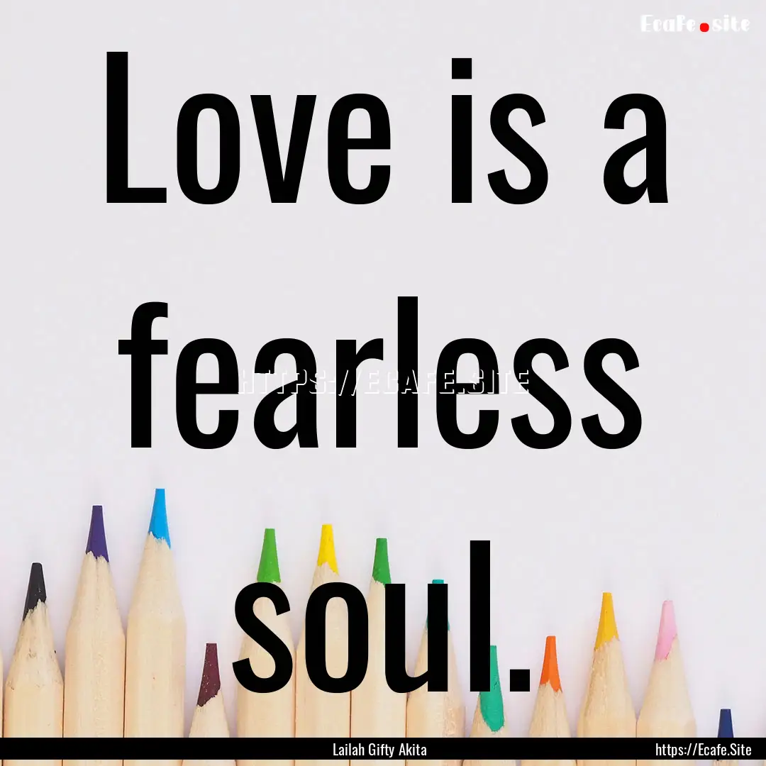 Love is a fearless soul. : Quote by Lailah Gifty Akita