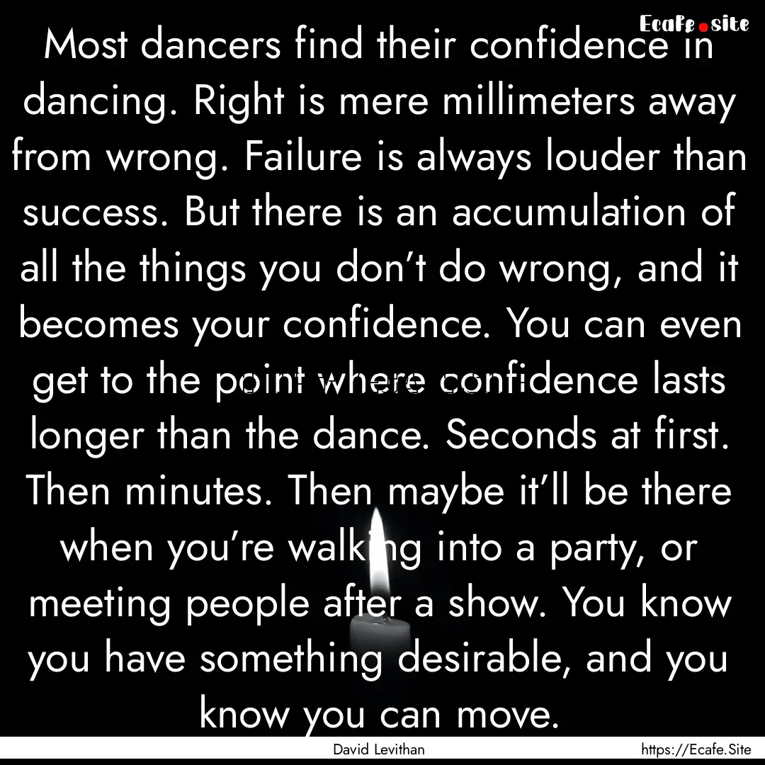 Most dancers find their confidence in dancing..... : Quote by David Levithan