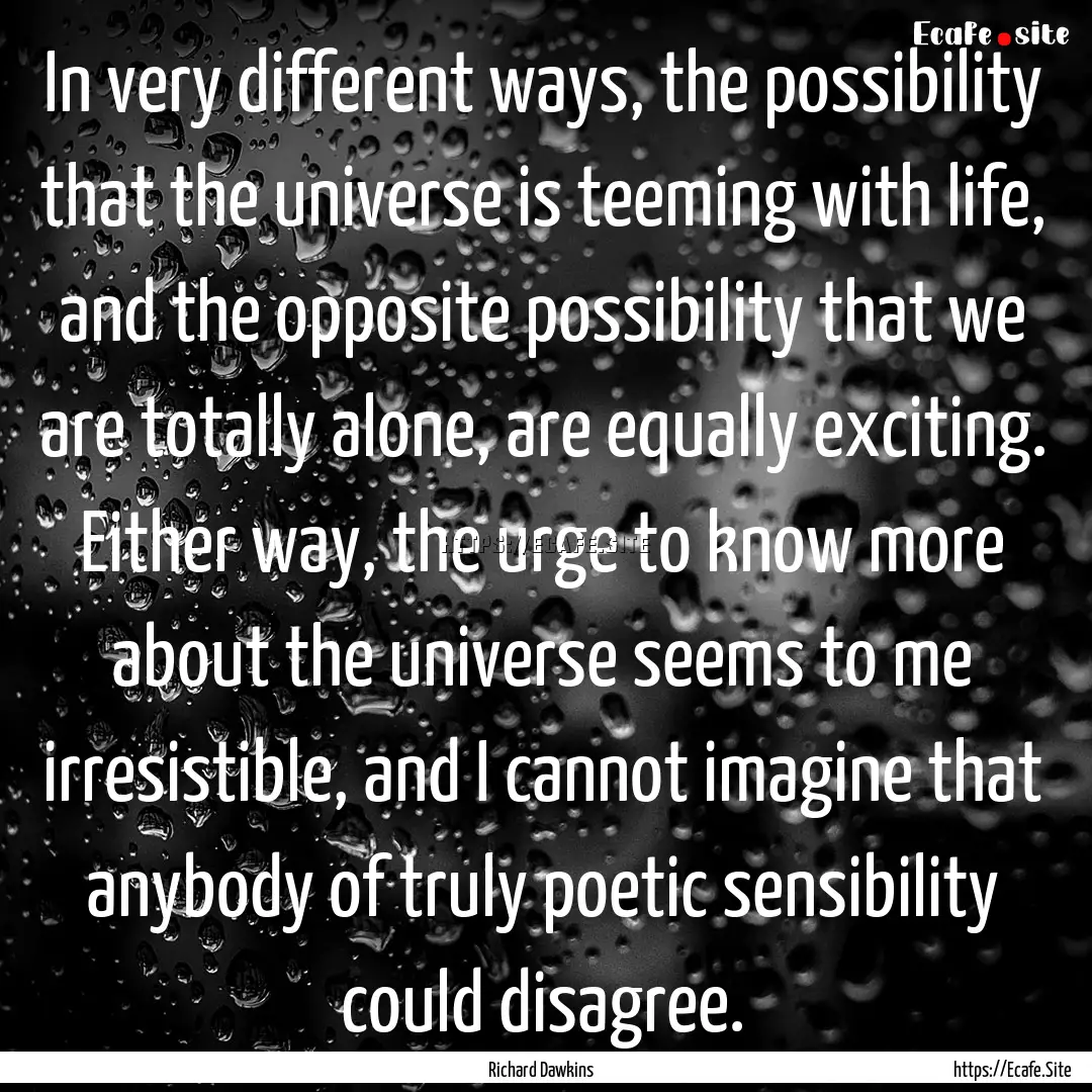 In very different ways, the possibility that.... : Quote by Richard Dawkins