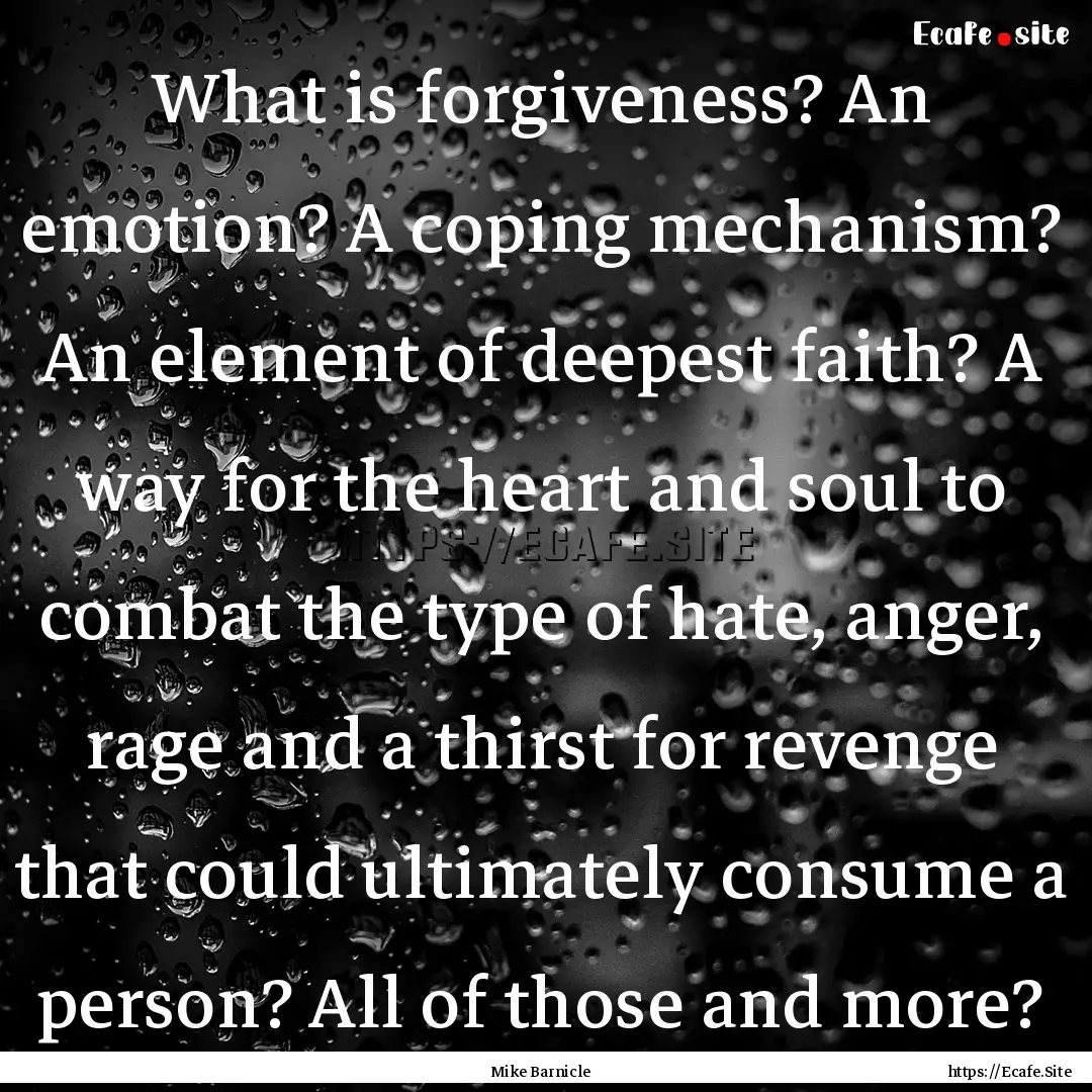 What is forgiveness? An emotion? A coping.... : Quote by Mike Barnicle