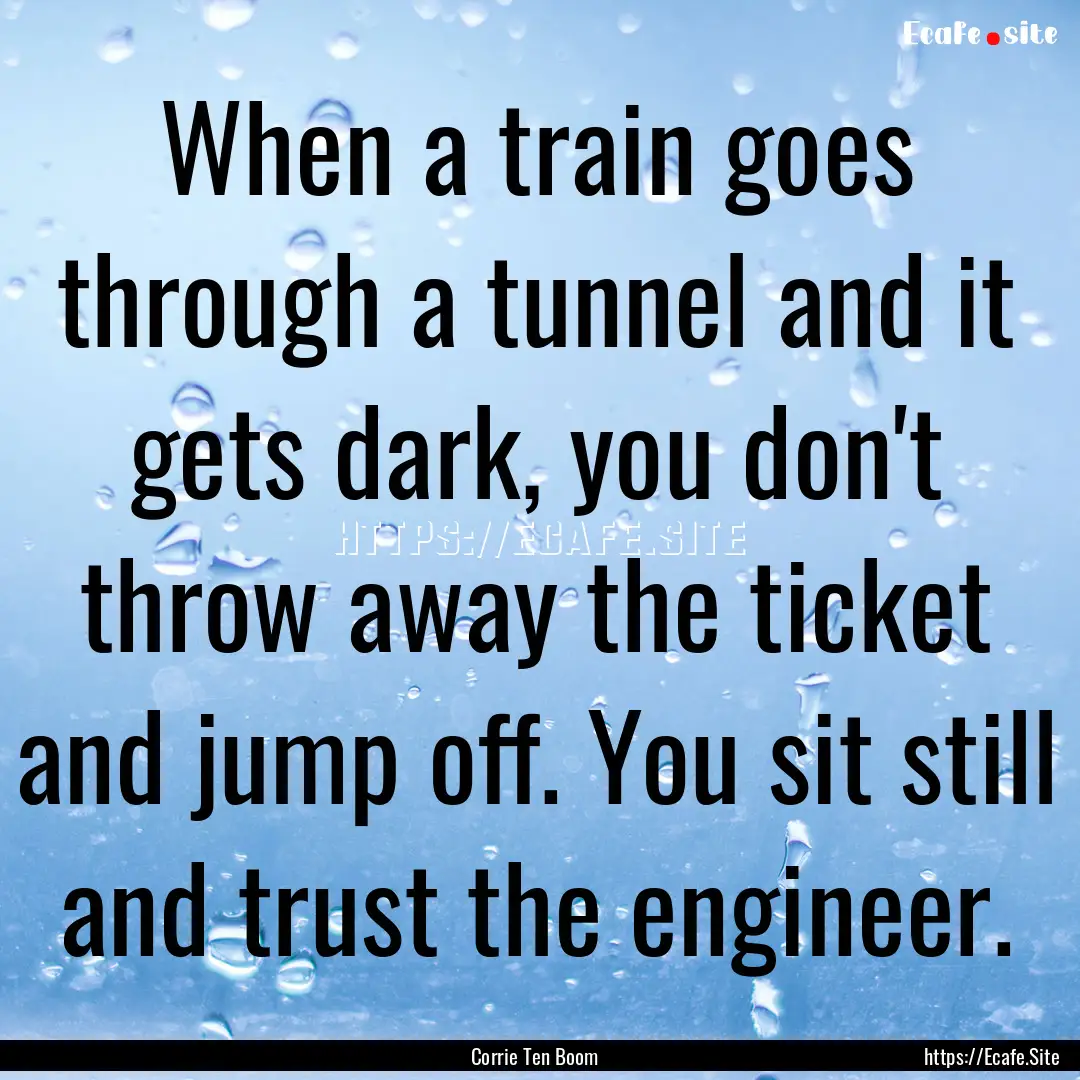 When a train goes through a tunnel and it.... : Quote by Corrie Ten Boom