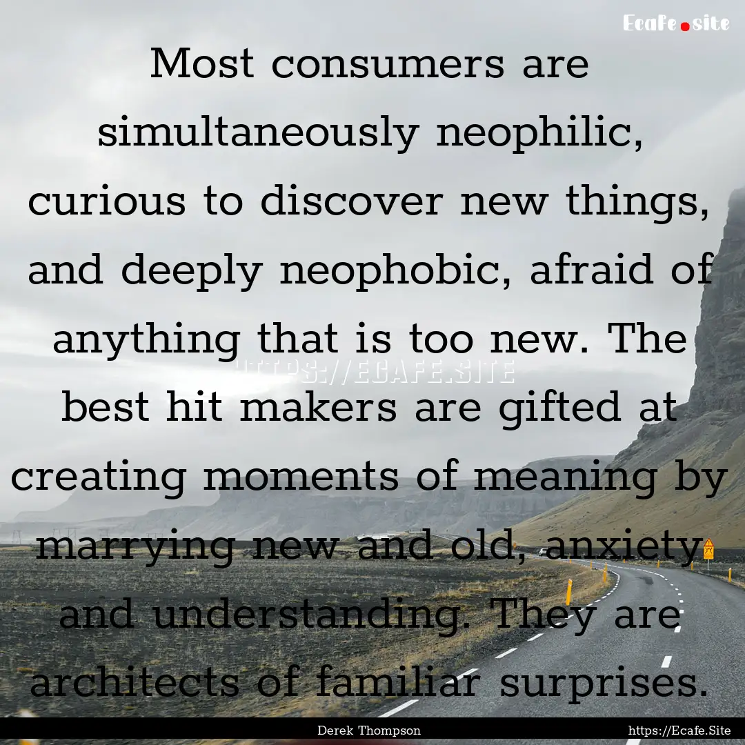 Most consumers are simultaneously neophilic,.... : Quote by Derek Thompson