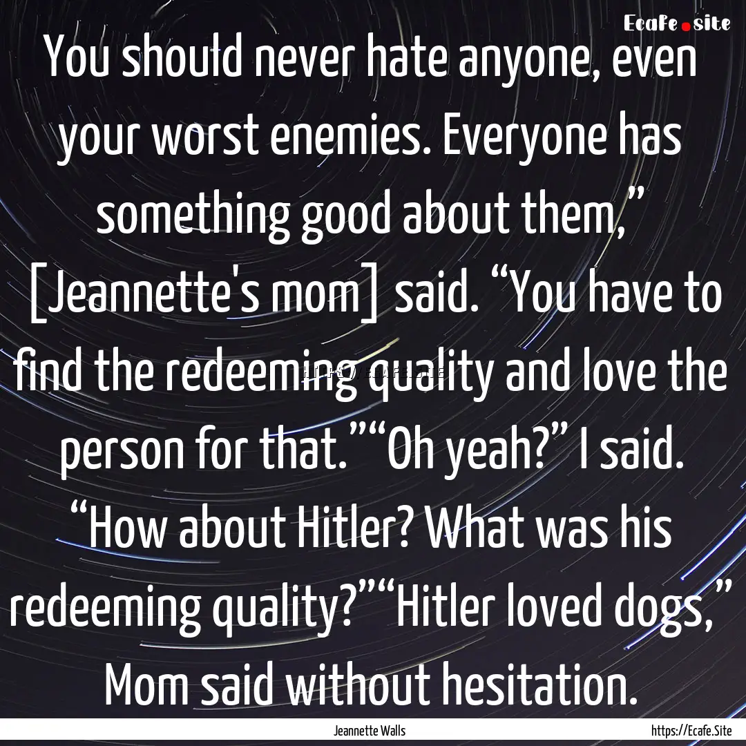 You should never hate anyone, even your worst.... : Quote by Jeannette Walls