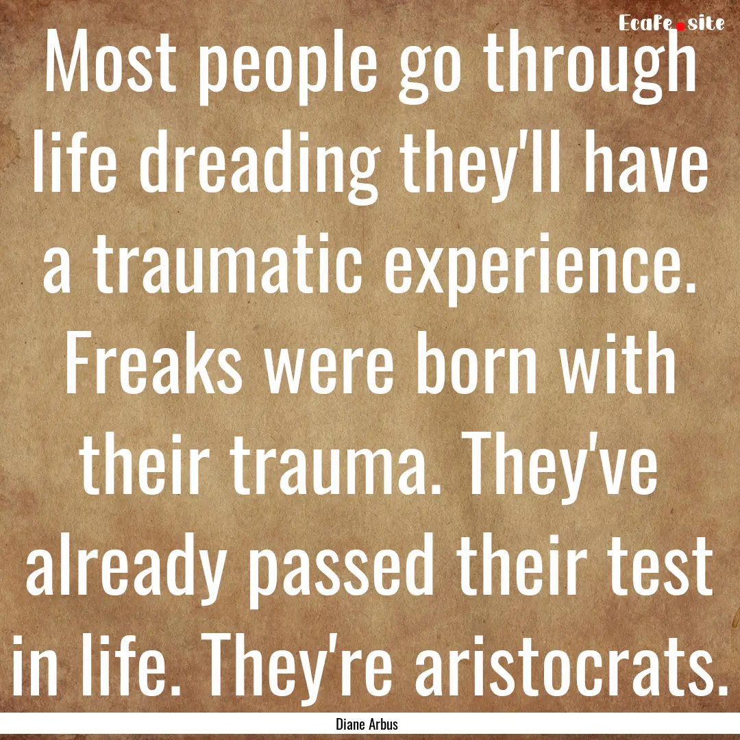 Most people go through life dreading they'll.... : Quote by Diane Arbus