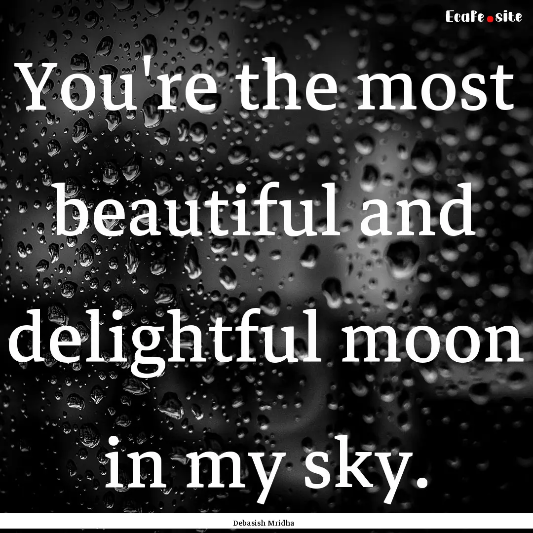 You're the most beautiful and delightful.... : Quote by Debasish Mridha