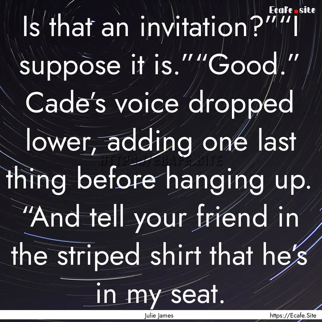 Is that an invitation?”“I suppose it.... : Quote by Julie James