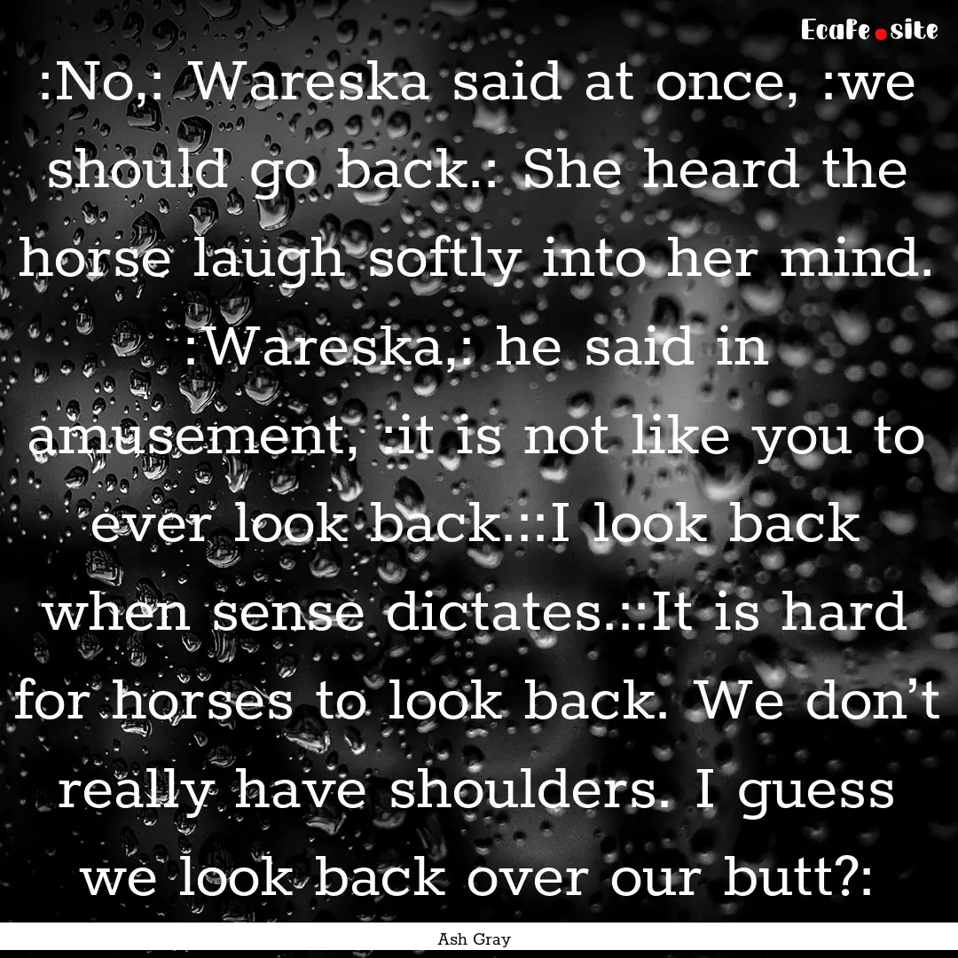 :No,: Wareska said at once, :we should go.... : Quote by Ash Gray