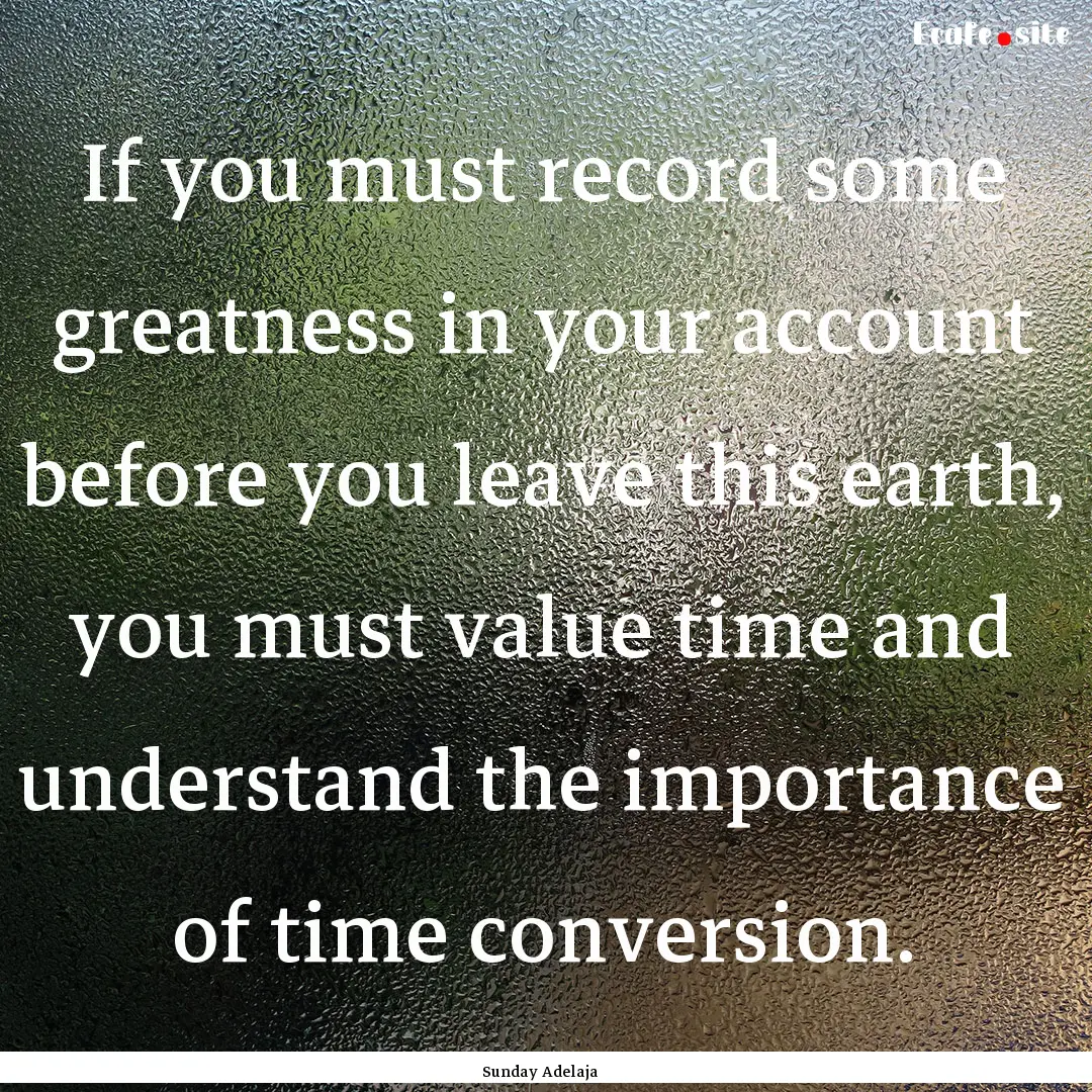 If you must record some greatness in your.... : Quote by Sunday Adelaja