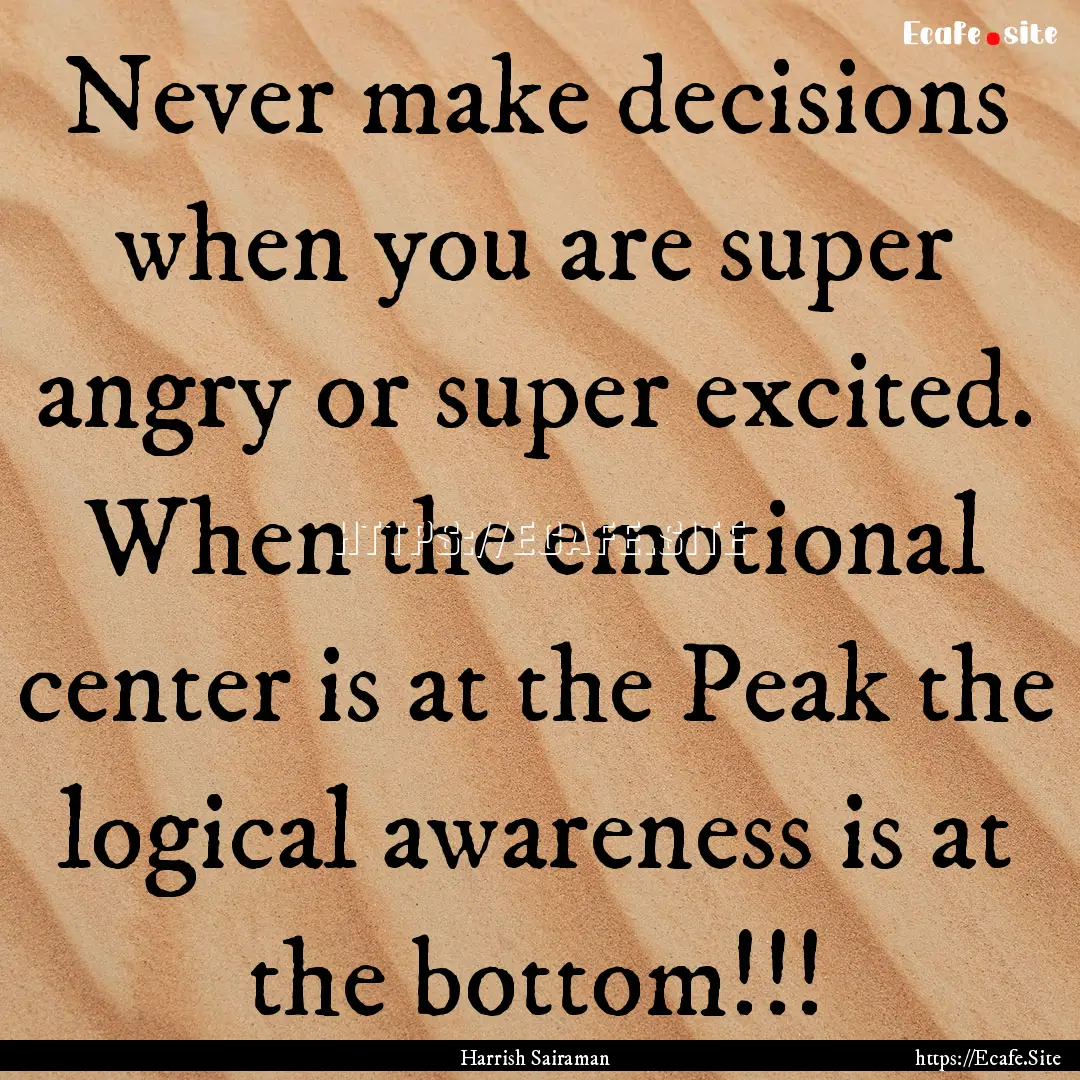 Never make decisions when you are super angry.... : Quote by Harrish Sairaman