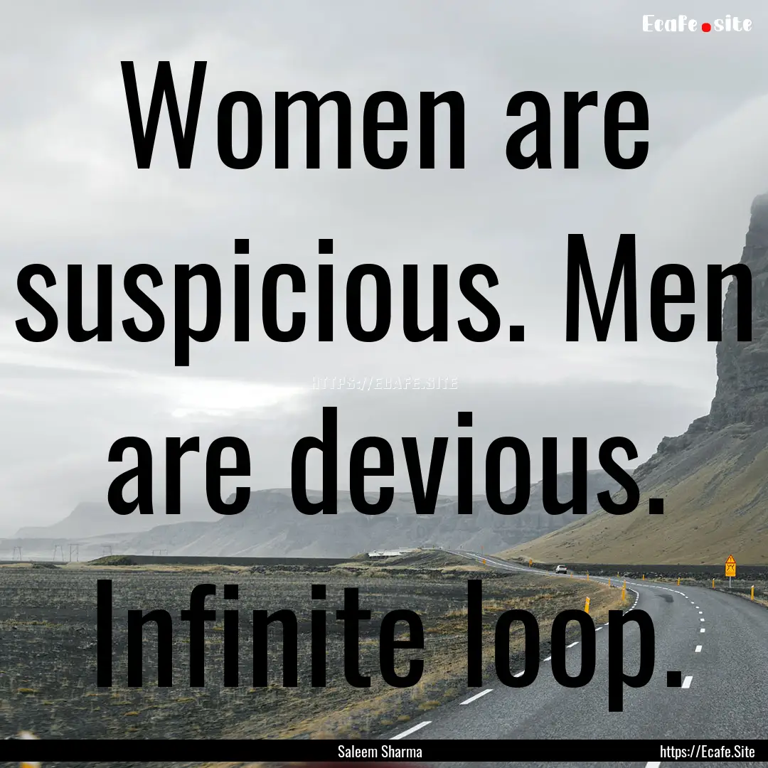 Women are suspicious. Men are devious. Infinite.... : Quote by Saleem Sharma