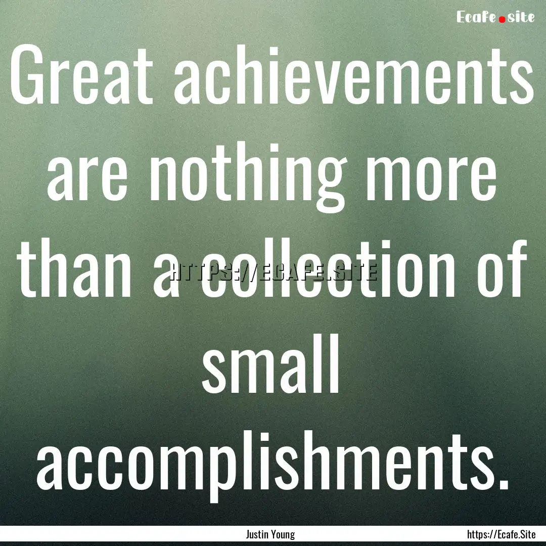 Great achievements are nothing more than.... : Quote by Justin Young