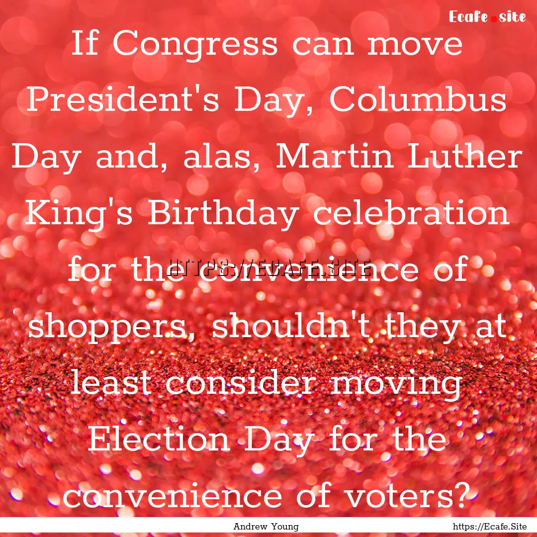 If Congress can move President's Day, Columbus.... : Quote by Andrew Young