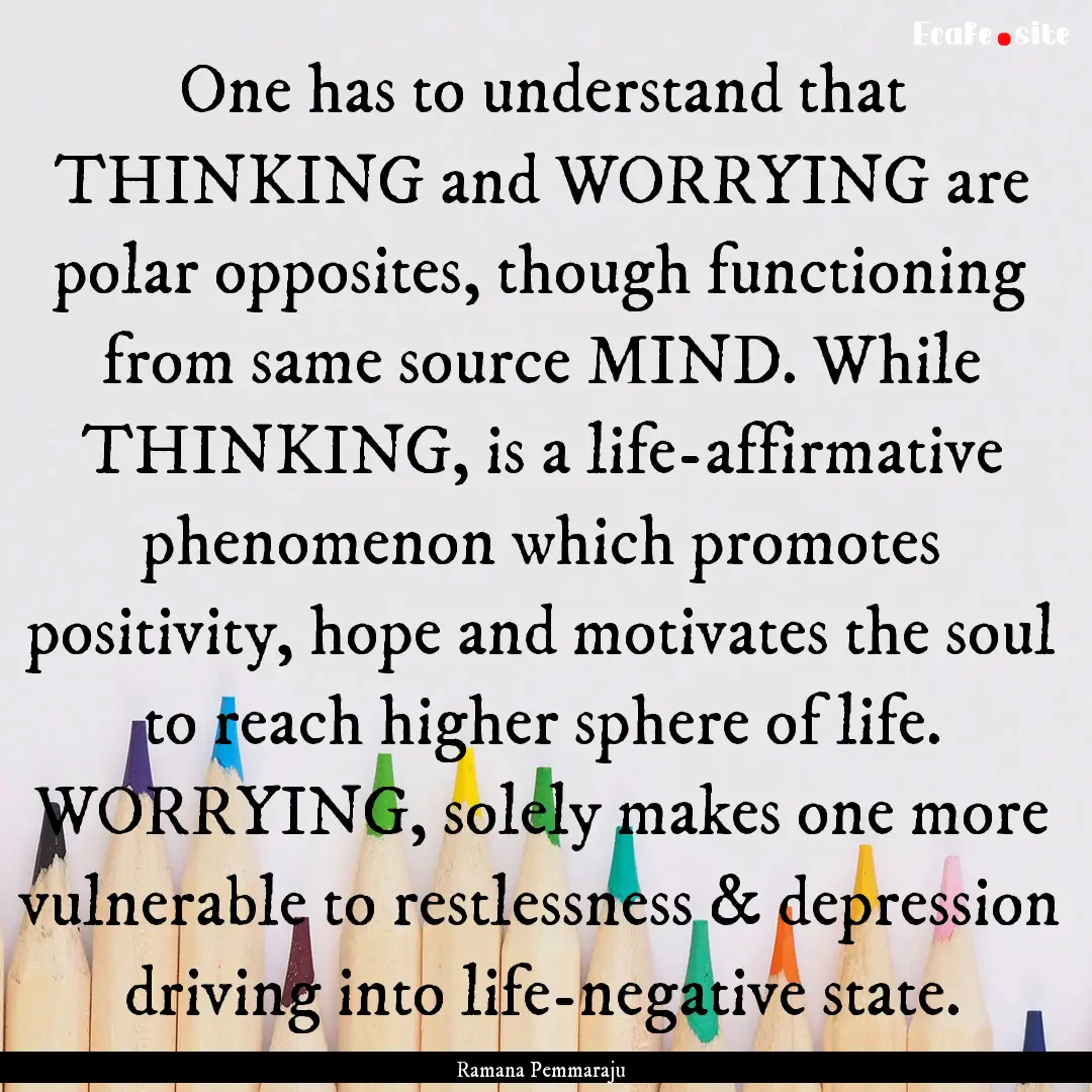 One has to understand that THINKING and WORRYING.... : Quote by Ramana Pemmaraju