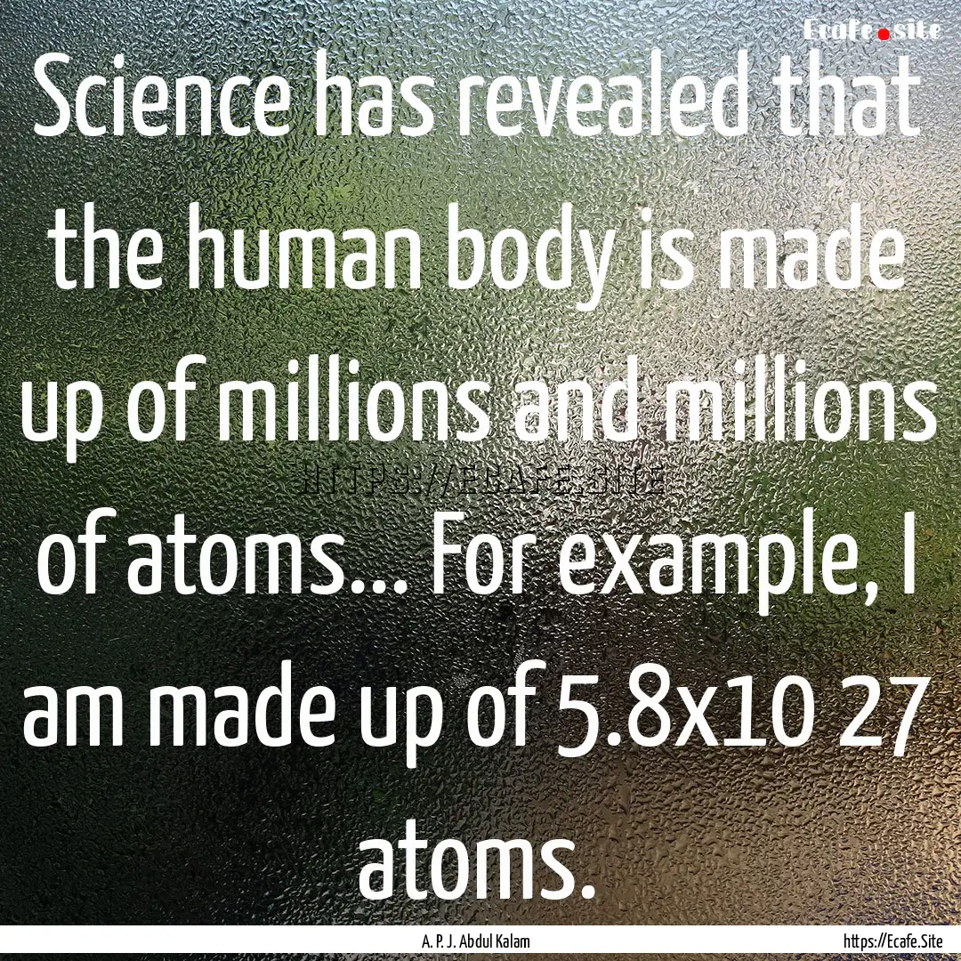 Science has revealed that the human body.... : Quote by A. P. J. Abdul Kalam