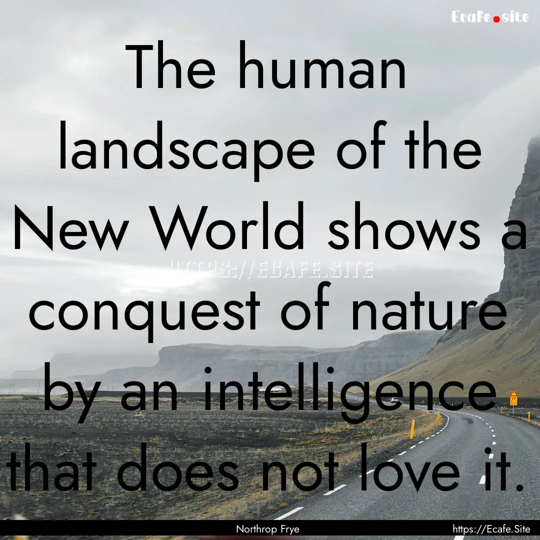 The human landscape of the New World shows.... : Quote by Northrop Frye