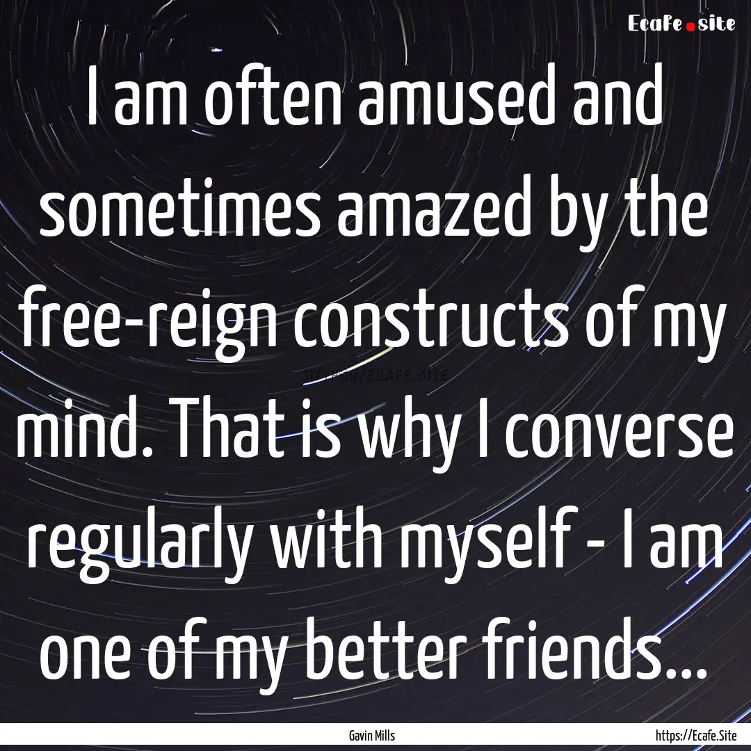 I am often amused and sometimes amazed by.... : Quote by Gavin Mills