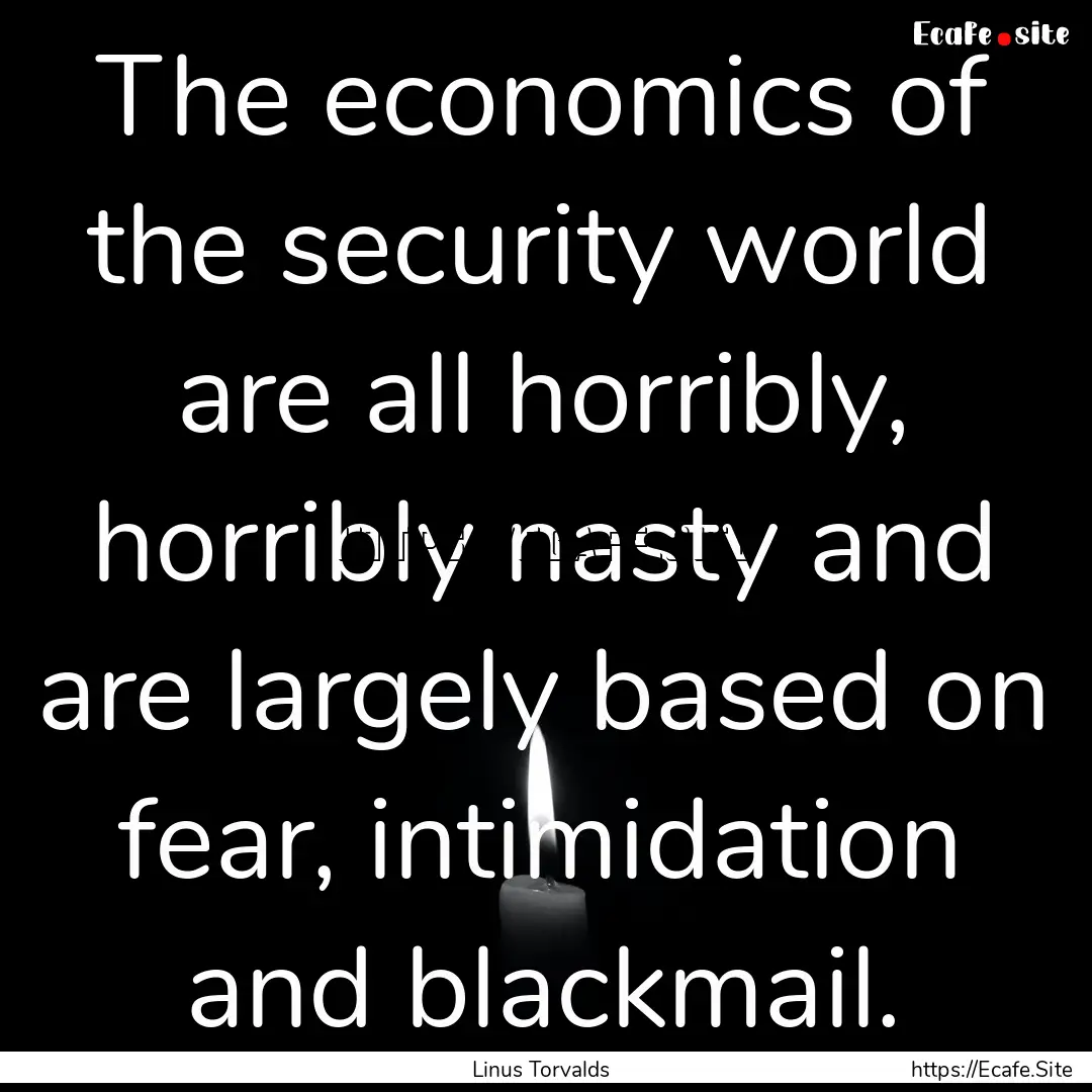 The economics of the security world are all.... : Quote by Linus Torvalds