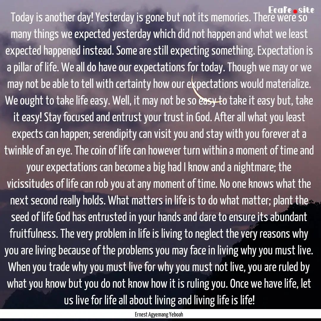 Today is another day! Yesterday is gone but.... : Quote by Ernest Agyemang Yeboah