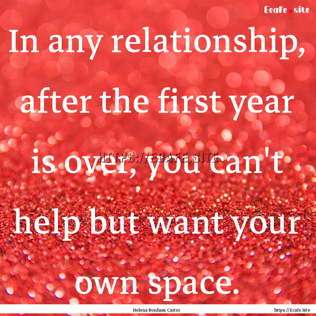 In any relationship, after the first year.... : Quote by Helena Bonham Carter