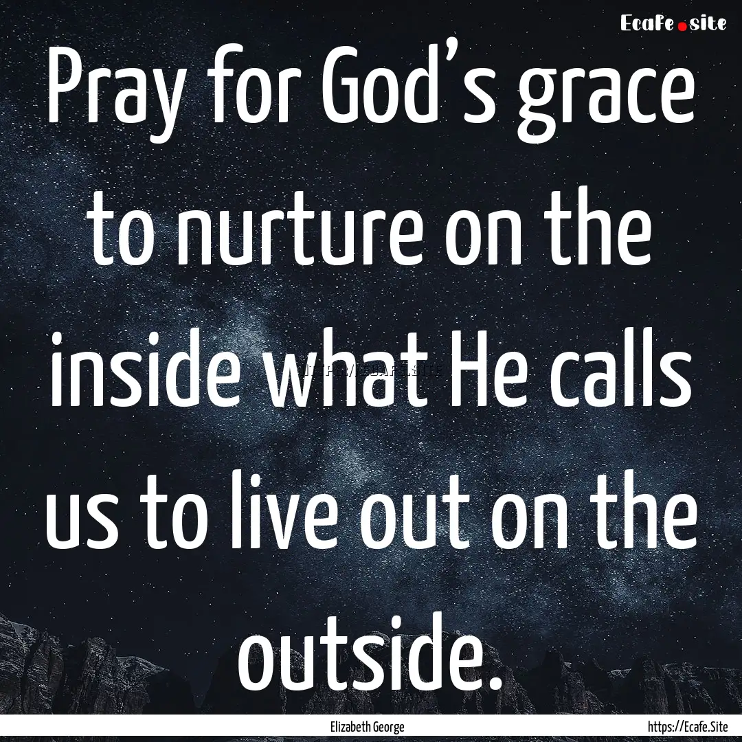 Pray for God’s grace to nurture on the.... : Quote by Elizabeth George