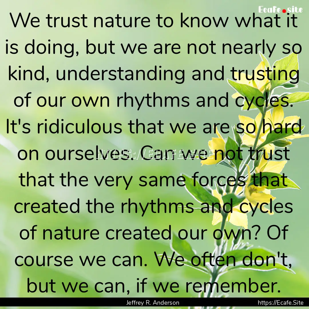 We trust nature to know what it is doing,.... : Quote by Jeffrey R. Anderson