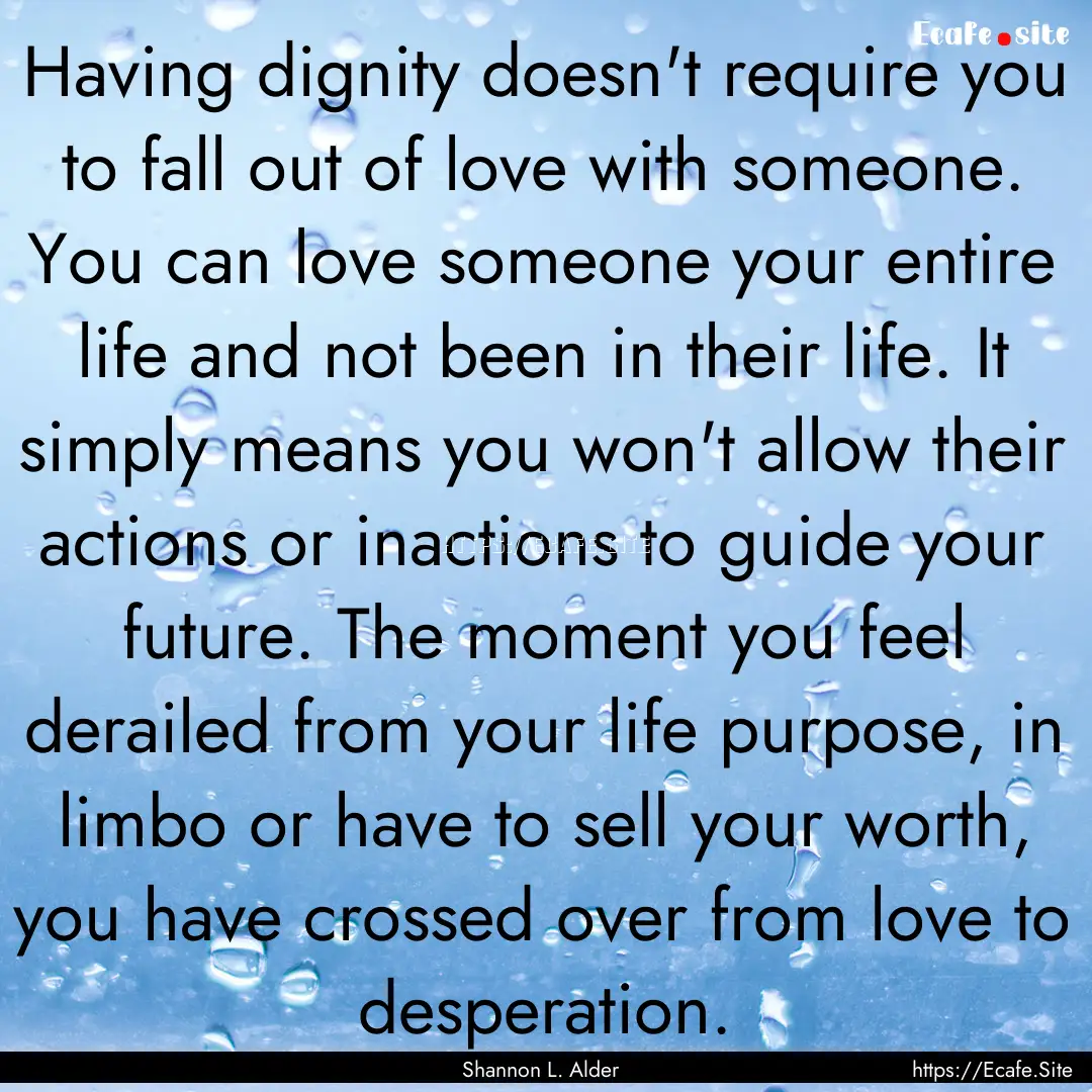 Having dignity doesn't require you to fall.... : Quote by Shannon L. Alder