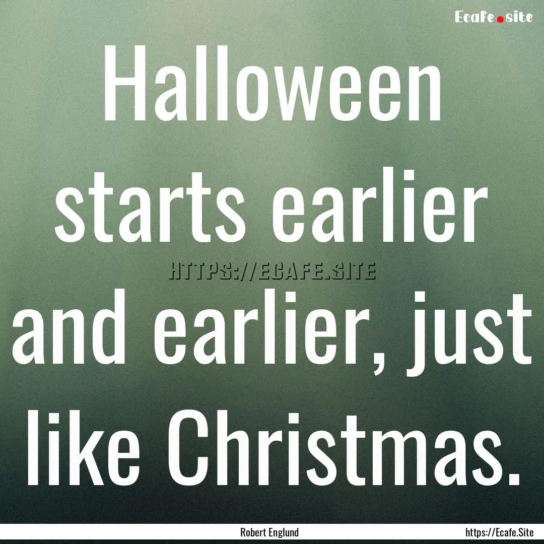 Halloween starts earlier and earlier, just.... : Quote by Robert Englund