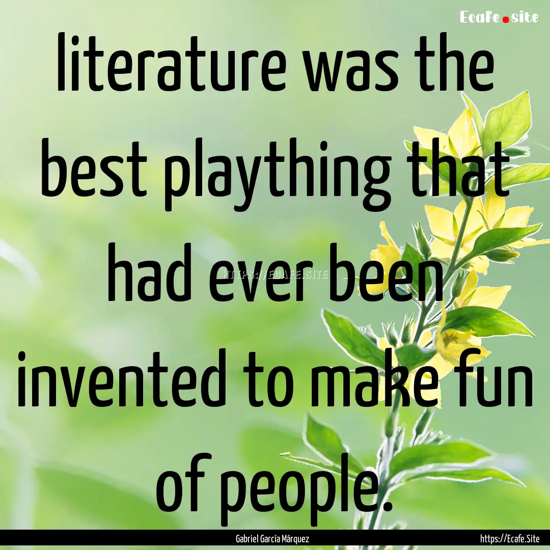 literature was the best plaything that had.... : Quote by Gabriel García Márquez