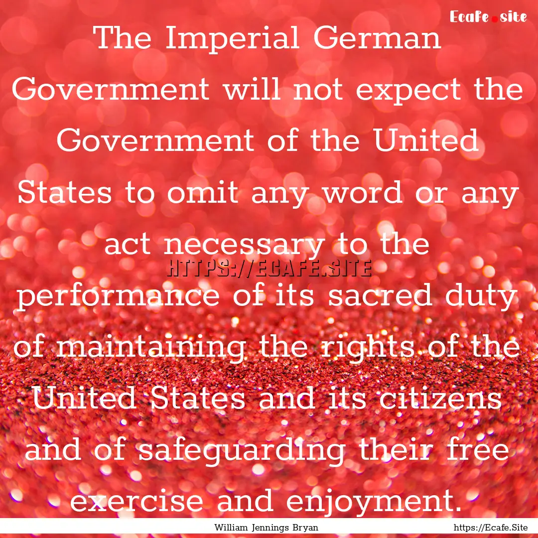 The Imperial German Government will not expect.... : Quote by William Jennings Bryan