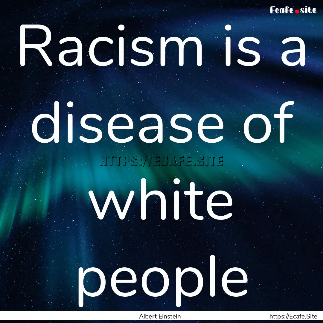 Racism is a disease of white people : Quote by Albert Einstein