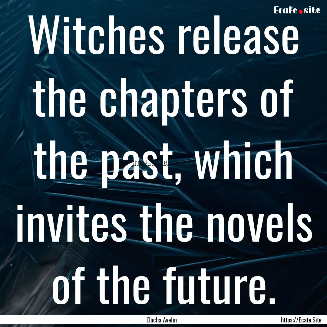 Witches release the chapters of the past,.... : Quote by Dacha Avelin