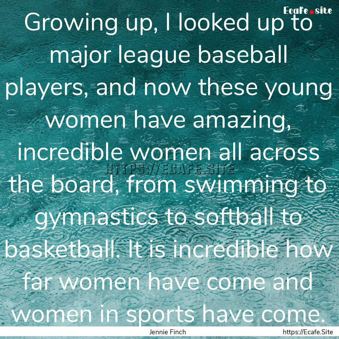 Growing up, I looked up to major league baseball.... : Quote by Jennie Finch