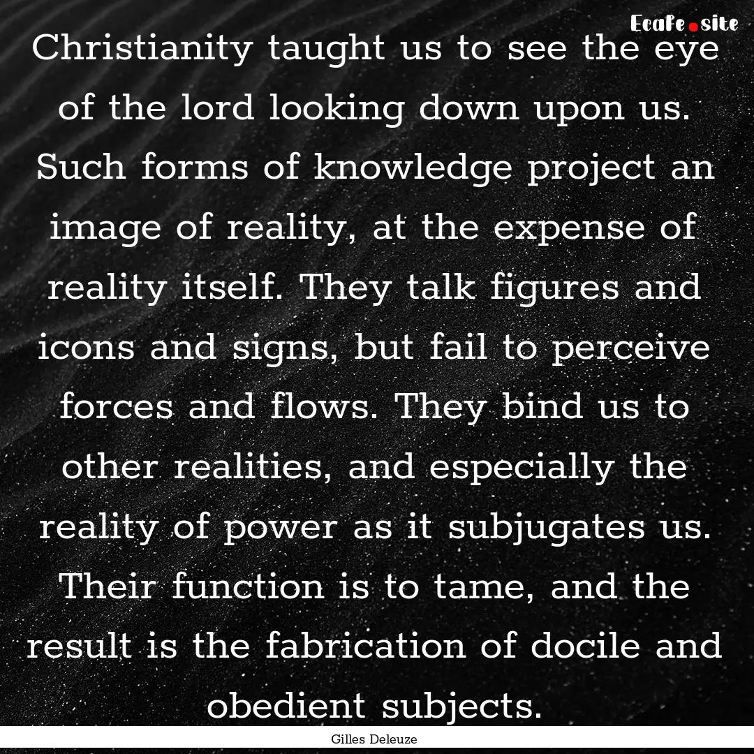 Christianity taught us to see the eye of.... : Quote by Gilles Deleuze