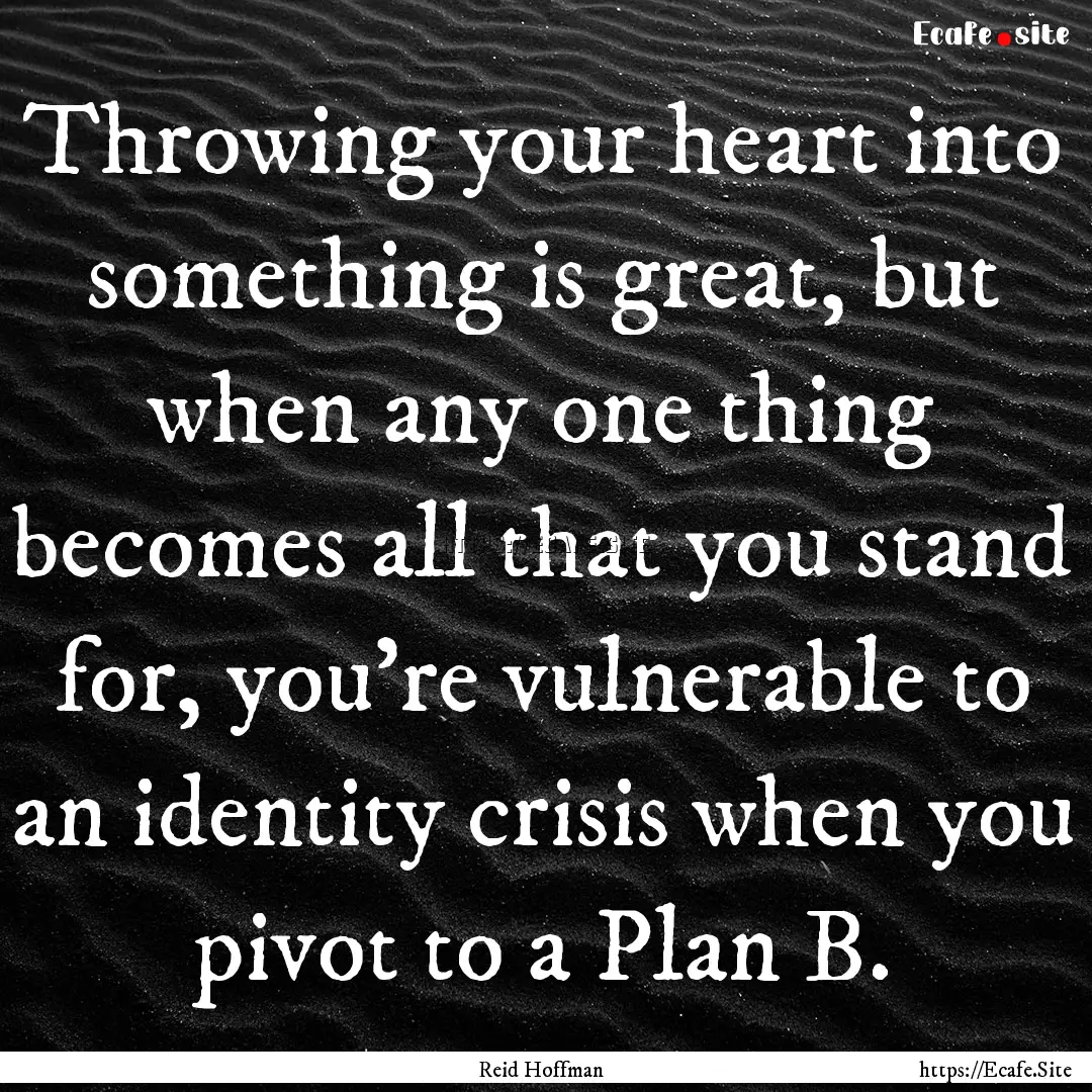 Throwing your heart into something is great,.... : Quote by Reid Hoffman