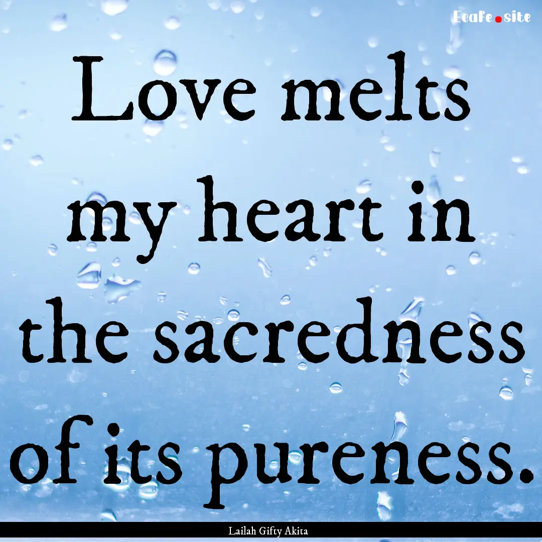 Love melts my heart in the sacredness of.... : Quote by Lailah Gifty Akita