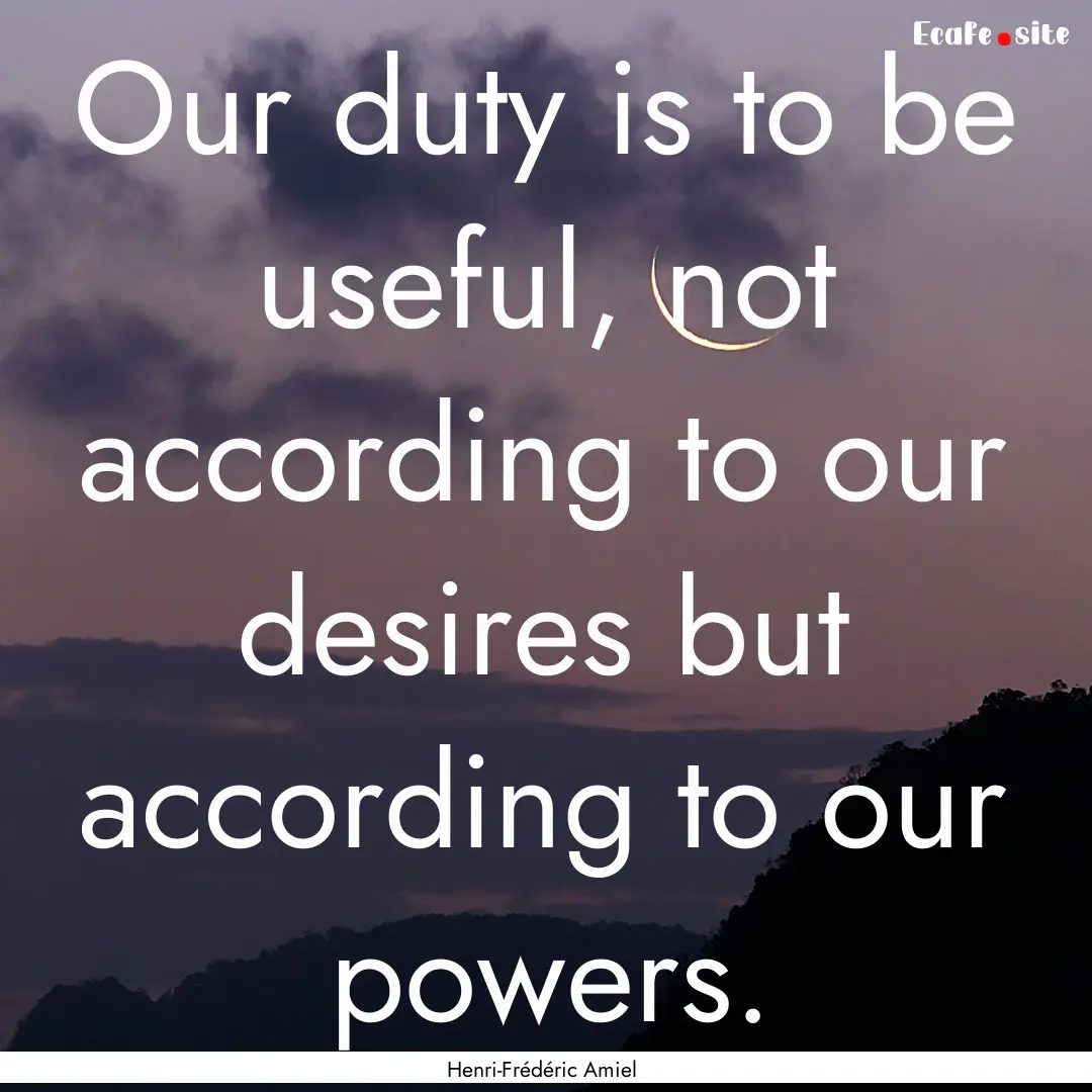 Our duty is to be useful, not according to.... : Quote by Henri-Frédéric Amiel