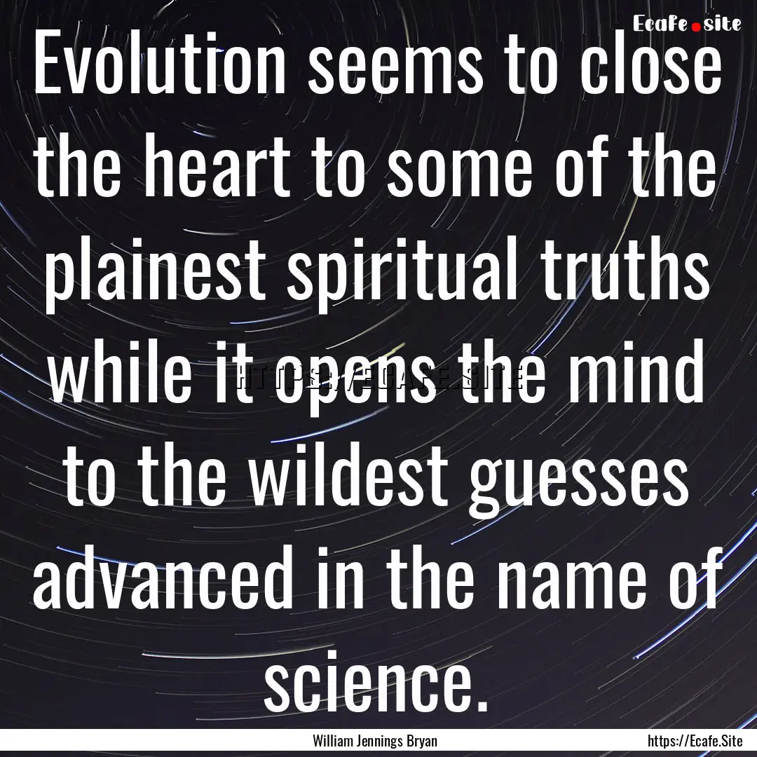 Evolution seems to close the heart to some.... : Quote by William Jennings Bryan