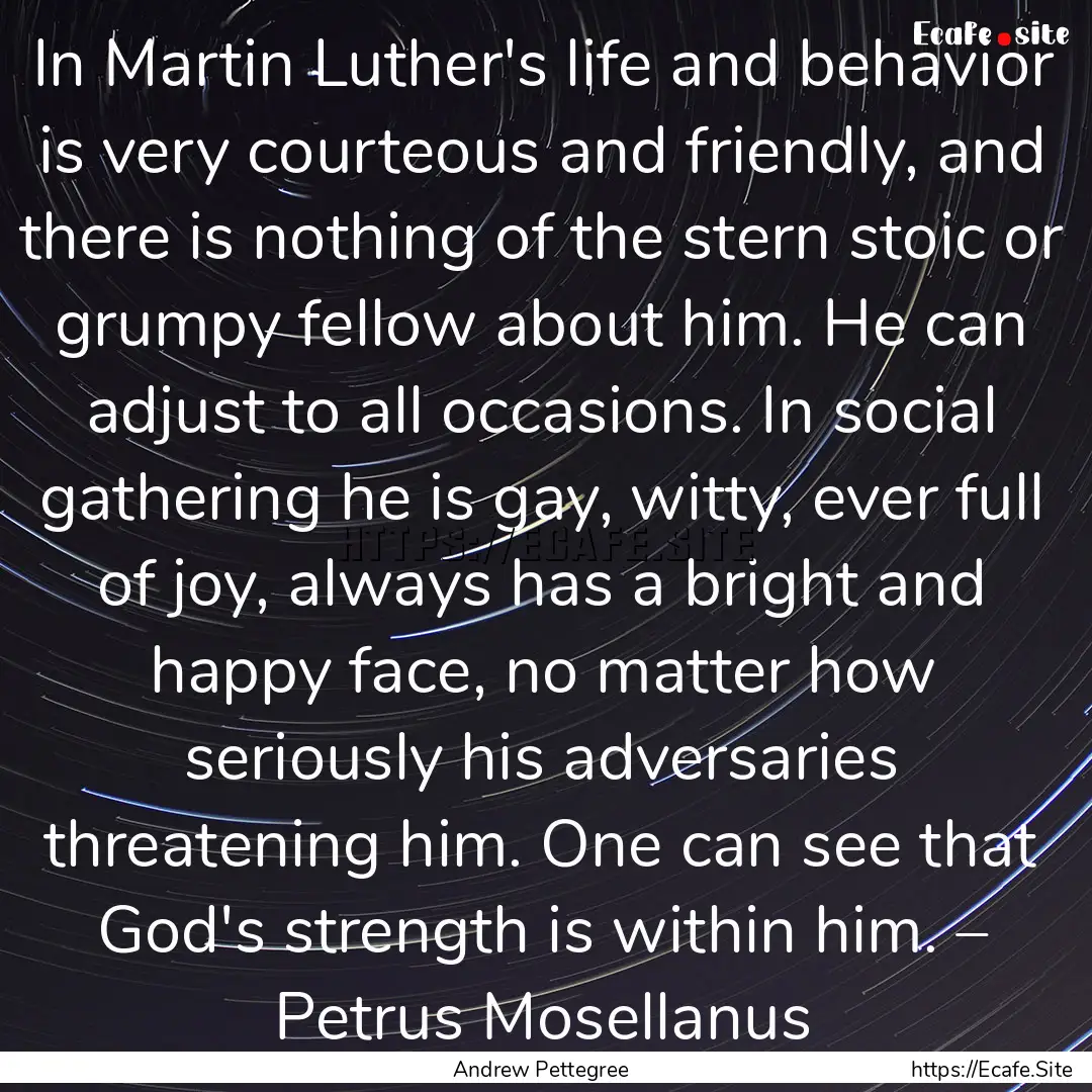 In Martin Luther's life and behavior is very.... : Quote by Andrew Pettegree