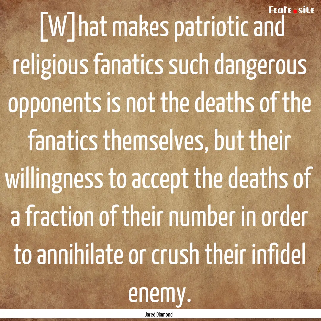 [W]hat makes patriotic and religious fanatics.... : Quote by Jared Diamond