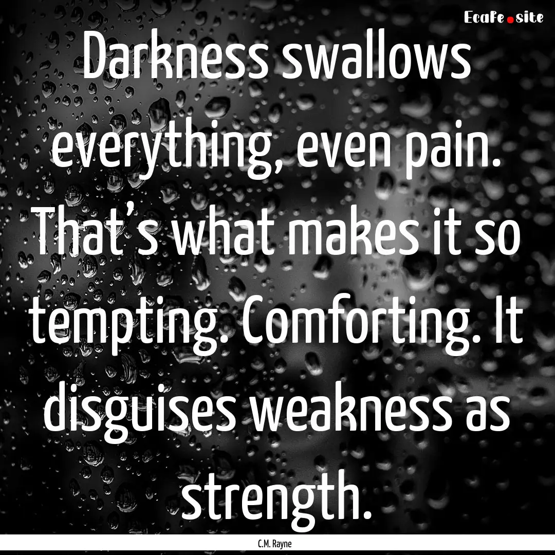 Darkness swallows everything, even pain..... : Quote by C.M. Rayne