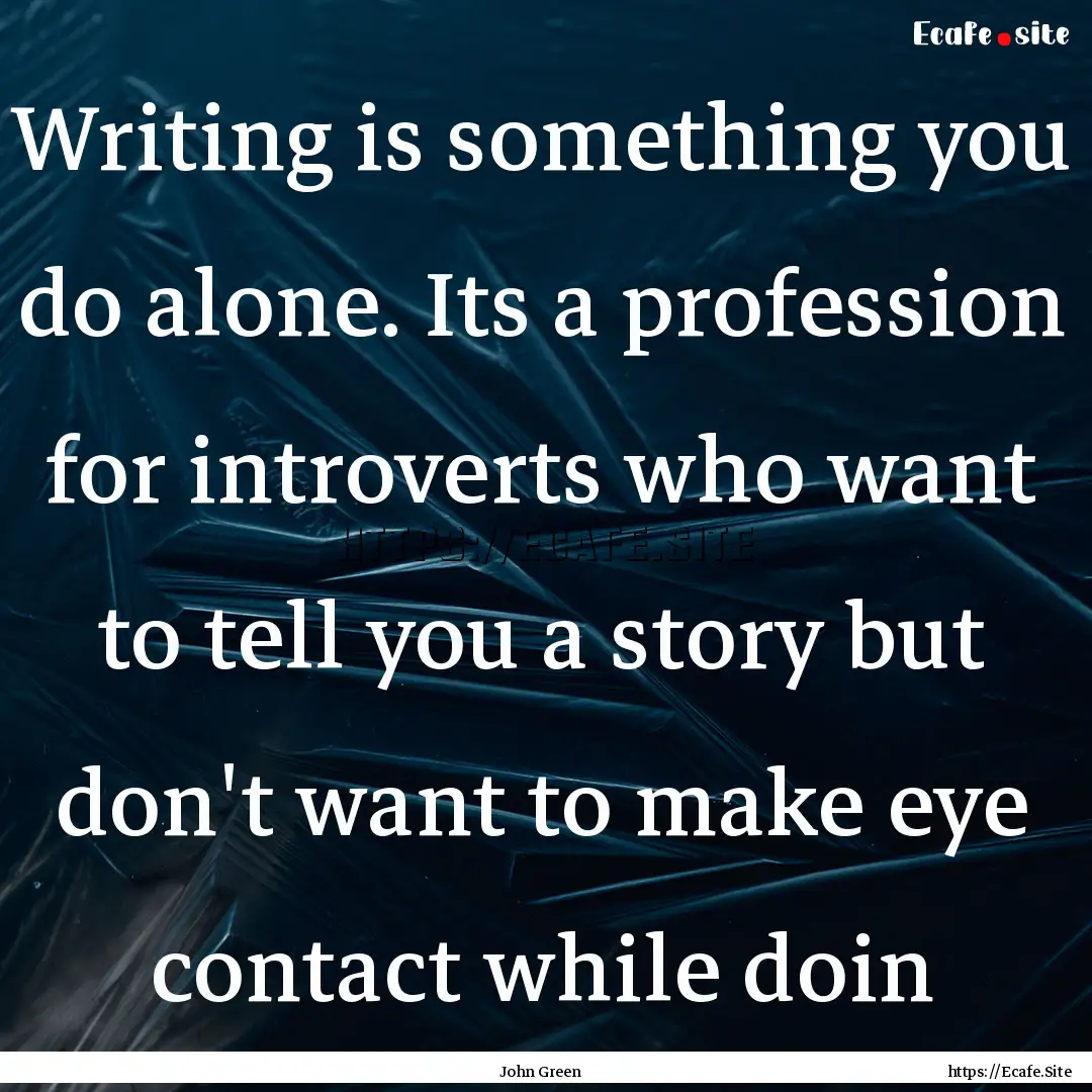 Writing is something you do alone. Its a.... : Quote by John Green