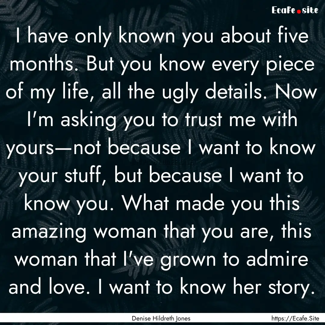 I have only known you about five months..... : Quote by Denise Hildreth Jones