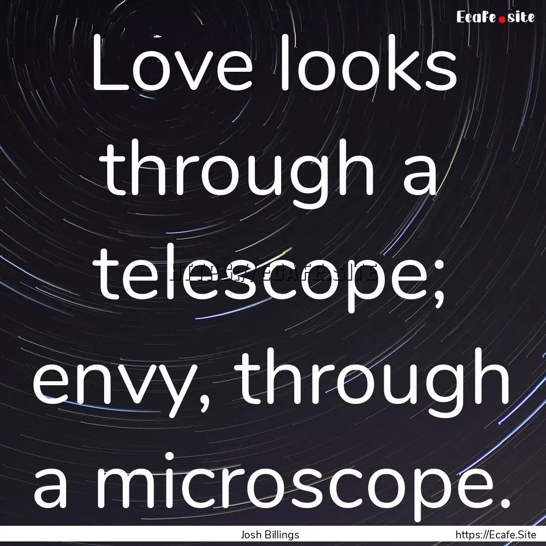 Love looks through a telescope; envy, through.... : Quote by Josh Billings