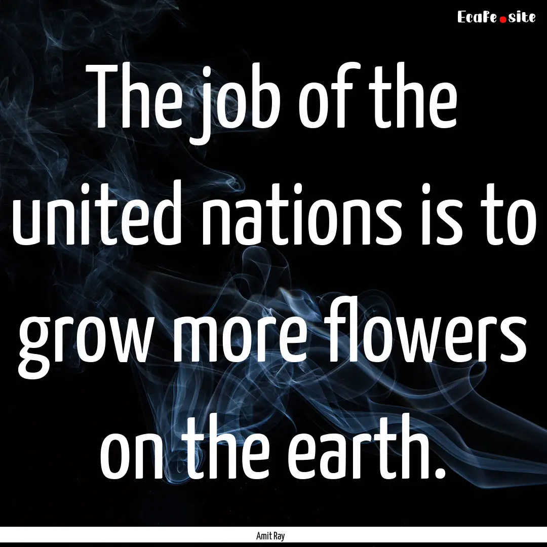 The job of the united nations is to grow.... : Quote by Amit Ray