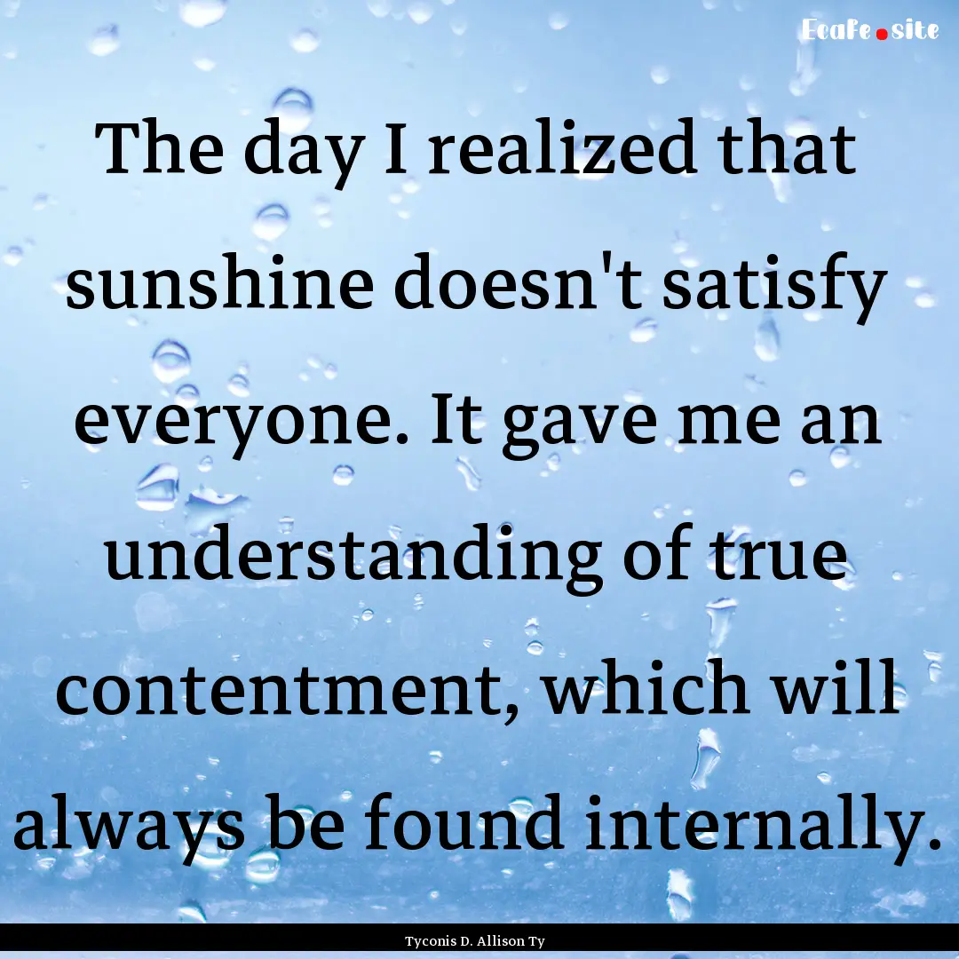 The day I realized that sunshine doesn't.... : Quote by Tyconis D. Allison Ty