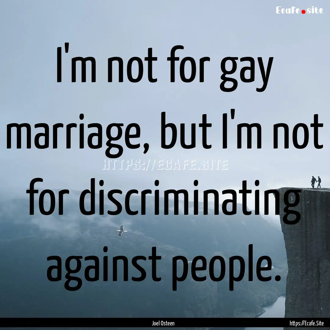 I'm not for gay marriage, but I'm not for.... : Quote by Joel Osteen